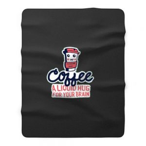 A Liquid Hug For Your Brain Coffee Fleece Blanket