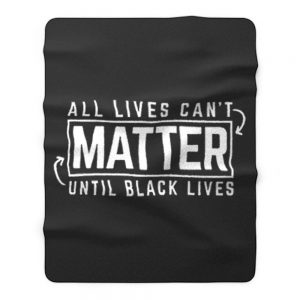 All Lives Cant Matter Until Black Lives Matter End Racism Fleece Blanket