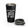 At My Age Ive Seen It Stainless Steel Travel Mug