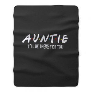 Auntie Ill Be There For You Fleece Blanket