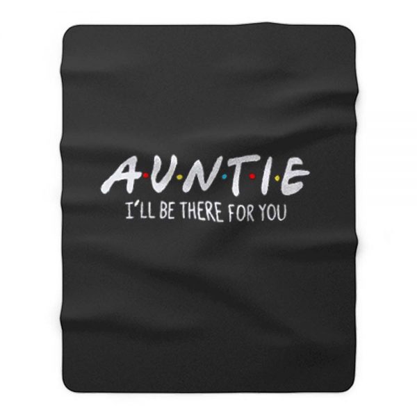 Auntie Ill Be There For You Fleece Blanket