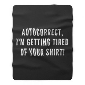 Autocorrect Im Getting Tired Of Your Shirt Fleece Blanket
