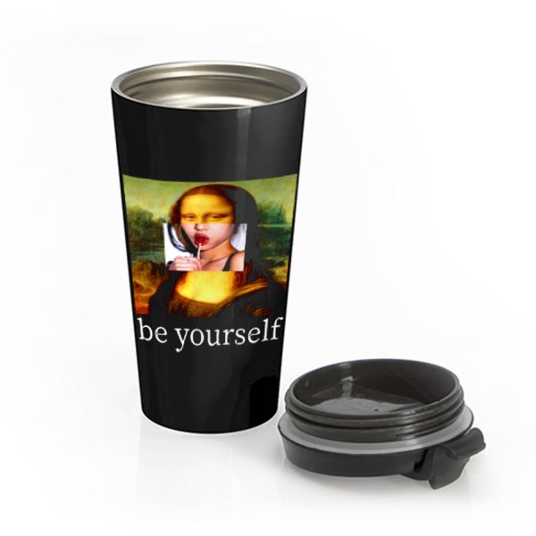 Be yourself Mona Lisa Funny Art Parody Monalisa Stainless Steel Travel Mug