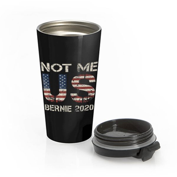 Bernie 2020 Not Me US Bernie Sanders Stainless Steel Travel Mug