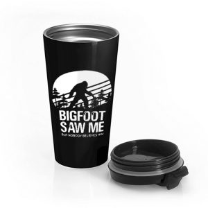 Bigfoot Saw Me But Nobody Believes Him Stainless Steel Travel Mug