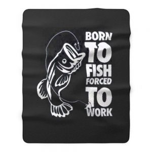 Born To Fish Forced To Work Fishing Fleece Blanket