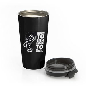 Born To Fish Forced To Work Fishing Stainless Steel Travel Mug