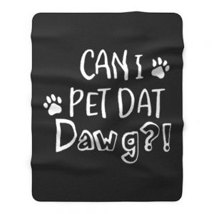 Can I Pet Dat Dawg Shirt Can I Pet That Dog Funny Dog Fleece Blanket