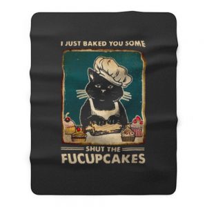 Cat I Just Baked You Some Shut The Fucupcakes Fleece Blanket