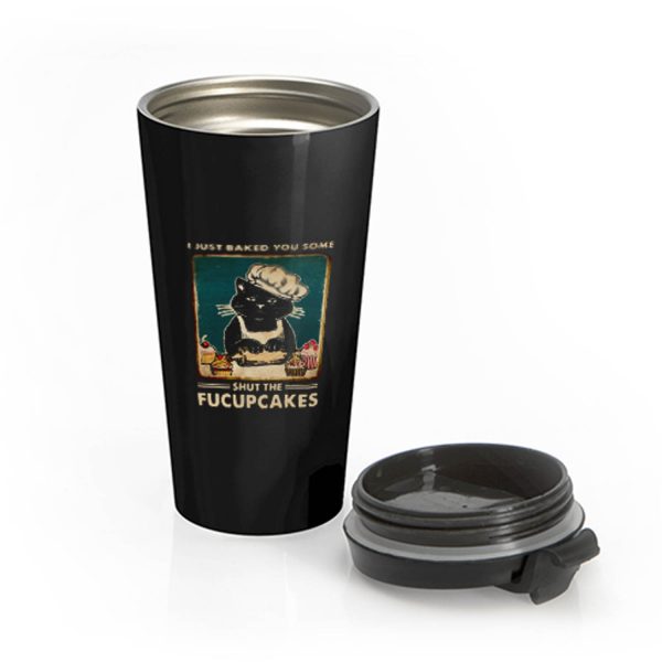 Cat I Just Baked You Some Shut The Fucupcakes Stainless Steel Travel Mug