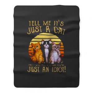 Cats Lovers Tell Me Its Just A Cat You Youre Just An Idiot Fleece Blanket