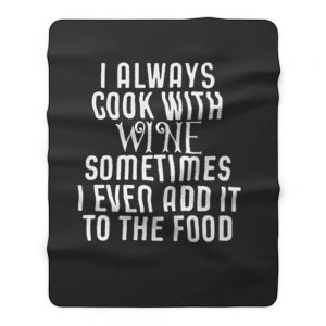 Cooking With Wine Sometimes I even Add it To the food Fleece Blanket