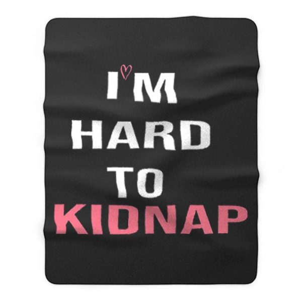 Copy Of Im Hard To Kidnap Funny Qoutes Fleece Blanket