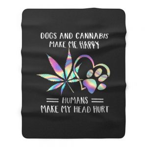 Dogs Cannabis Make Me Happy Humans Make My Head Hurt Fleece Blanket