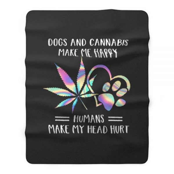 Dogs Cannabis Make Me Happy Humans Make My Head Hurt Fleece Blanket