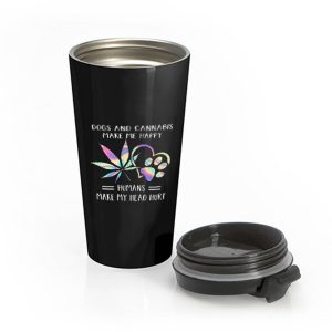 Dogs Cannabis Make Me Happy Humans Make My Head Hurt Stainless Steel Travel Mug