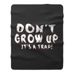 Dont Grow Up Sarcastic Fleece Blanket