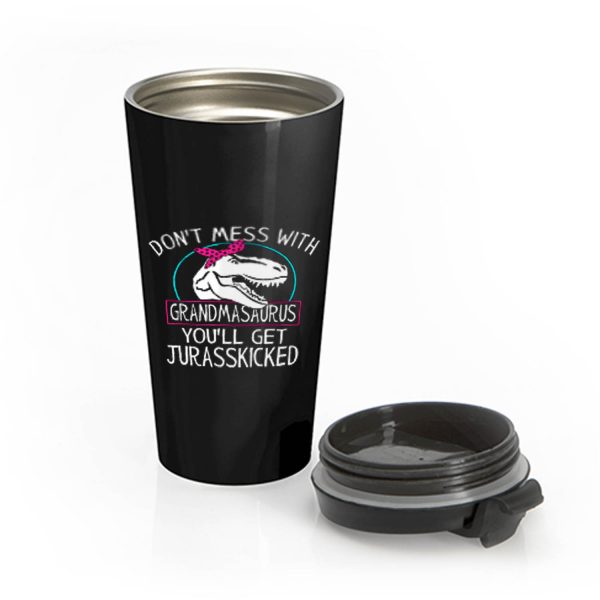 Dont Mess With Grandmasaurus Youll Get Jurasskicked Stainless Steel Travel Mug