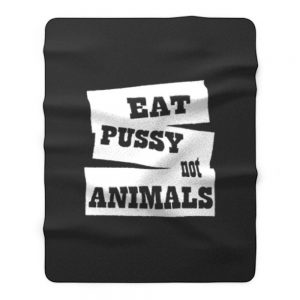 Eat Pussy Not Animals Fleece Blanket