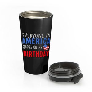 Everyone in America Parties on My birthday Stainless Steel Travel Mug