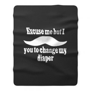 Excuse Me But I You To Change My Diaper Fleece Blanket