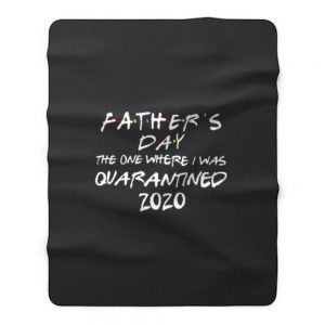 Fathers Day 2020 Friends The One Where I Was Quarantined Fleece Blanket