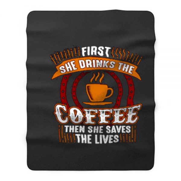 First She Drinks Coffee and the She Saves Lives Fleece Blanket