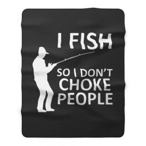 Funny Fishing Fishing Gifts For Fishermen Outdoorsman Fish So I Dont Choke People Fleece Blanket