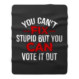 Funny Political You Cant Fix Stupid But You Can Vote It Out Fleece Blanket