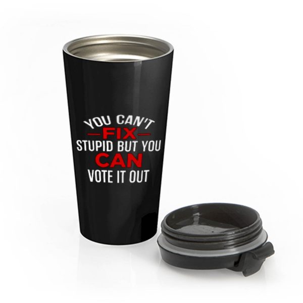 Funny Political You Cant Fix Stupid But You Can Vote It Out Stainless Steel Travel Mug