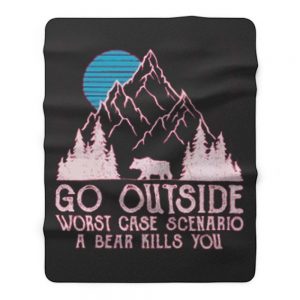 Go Outside Worst Case Scenario A Bear Kills You Fleece Blanket