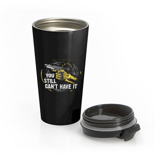 Gun Control You Still Cant have it Stainless Steel Travel Mug