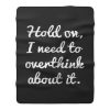 Hold on I need to overthink about it Fleece Blanket