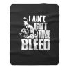 I Aint Got Time To Bleed Fleece Blanket