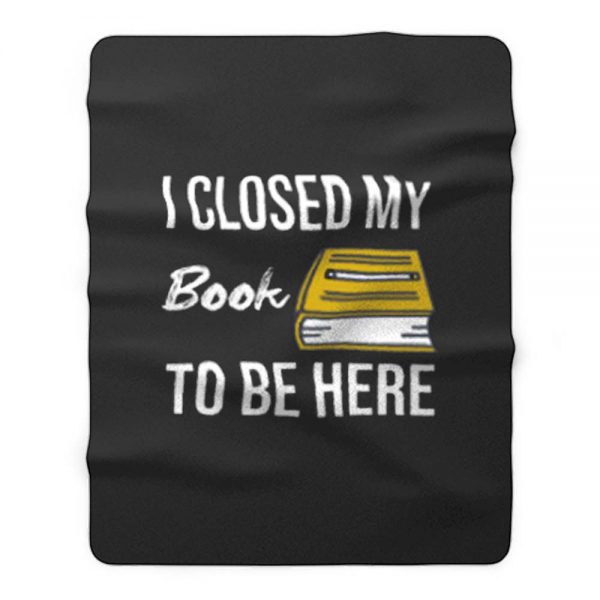 I Closed My Book To Be Here Fleece Blanket