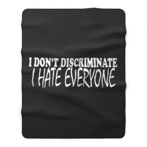 I Dont Discriminate I Hate Everyone Fleece Blanket