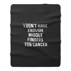 I Dont Have Enough Middle Fingers For Cancer Fleece Blanket