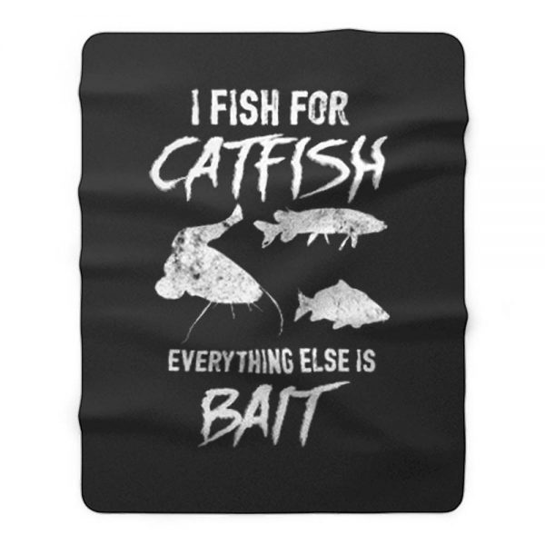 I Fish For Catfish Everything Else is Bait Fleece Blanket