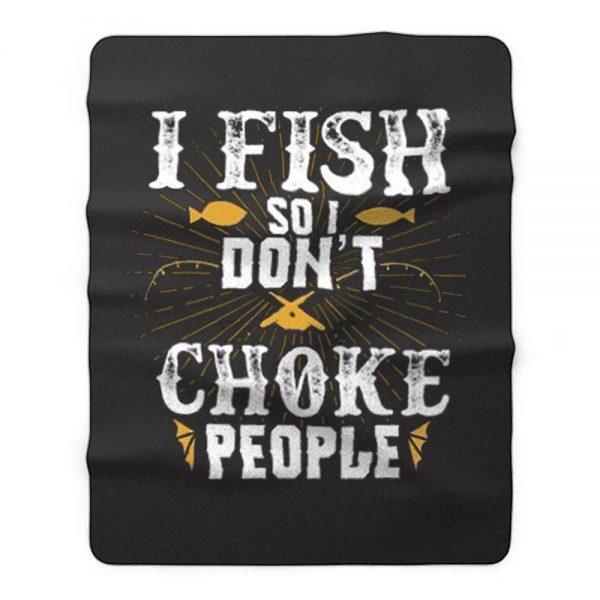 I Fish So I Dont Choke People Fishing Fleece Blanket