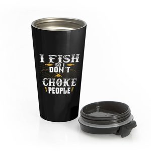 I Fish So I Dont Choke People Fishing Stainless Steel Travel Mug