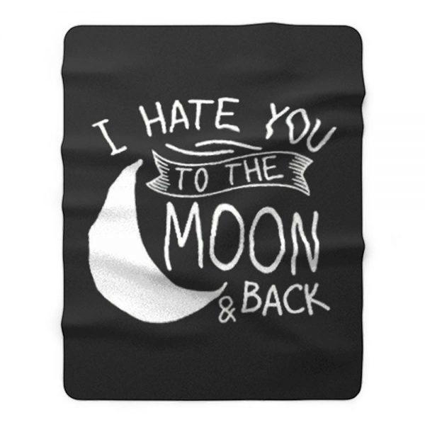 I Hate You To The Moon And Back Fleece Blanket