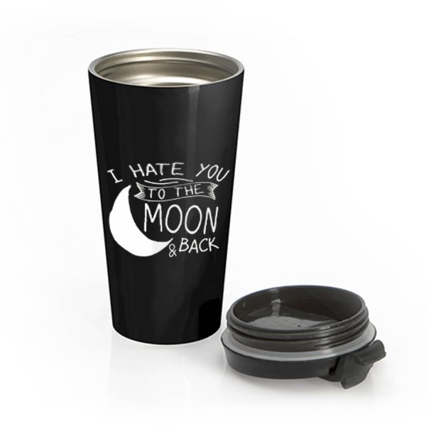 I Hate You To The Moon And Back Stainless Steel Travel Mug