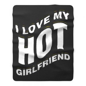 I Love My Hot Girlfriend Romantic Fleece Blanket