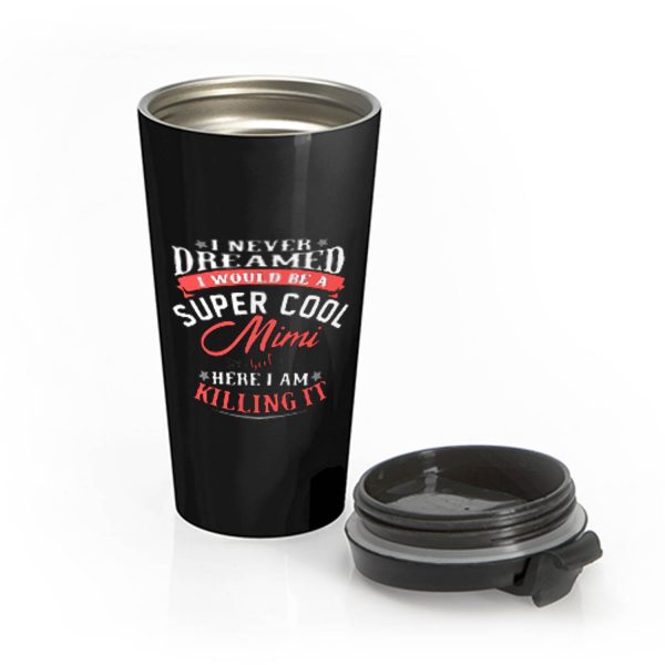 I Never Dreamed I Would Be A Super Cool Mimi Stainless Steel Travel Mug