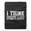 I Think Therefore We Have Nothing in Common Fleece Blanket