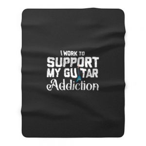 I Work To Support My Guitar Addiction Fleece Blanket