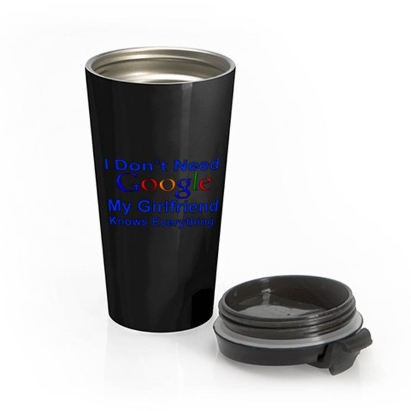 I dont Need Google My Girlfriend Knows Everything Stainless Steel Travel Mug