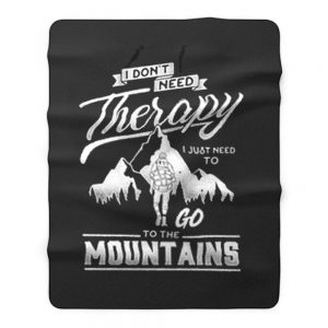 I dont need therapy go to the mountain Fleece Blanket