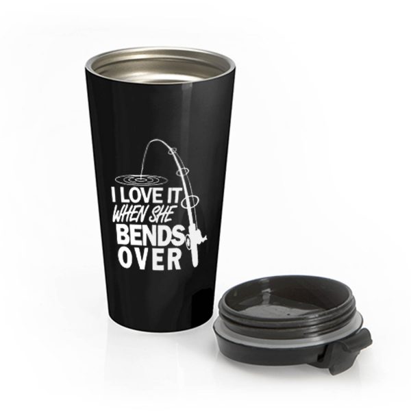 I love It When She Bends Over Fishing Stainless Steel Travel Mug