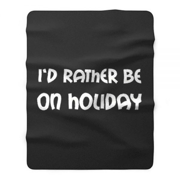 Id Rather Be On Holiday Fleece Blanket